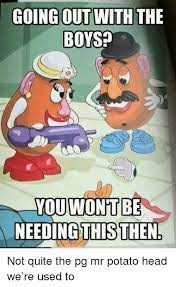 Going Out With The Boys You Wontbe Needingthisthen Head Meme On Me Me