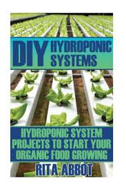 Simple diy hydroponic systems to implement in your indoor garden photo by farm hydroponics. Diy Hydroponic Systems Hydroponic System Projects To Start Your Organic Food Growing Gardening Vegetables Gardening Books Gardening Year Round By Rita Abbot Paperback Barnes Noble