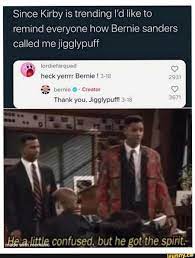 Since Kirby Is Trending I D Like To Remind Everyone How Bernie Sanders Called Me Jigglypuff Heck Yerrrr Bernie You Jigglypuff A Desa Little Confused But He G Madea Funny Quotes Really Funny