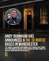 FT exclusive: Andy Burnham is looking to set up a 'Number 10 in the north',  moving part of his prime ministerial operation to Manchester, in a radical  attempt to shift power beyond