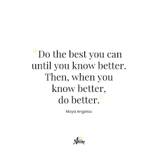 Do The Best You Can Until You Know Better Then When You Know Better Do Better Maya Angelou Dropped T Inspirational Quotes How To Better Yourself Words