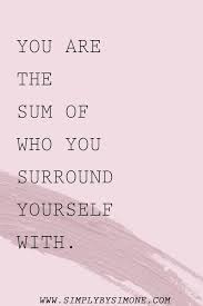 You Are The Sum Of Who You Surround Yourself With Simply By Simone Monday Inspirational Quotes Monday Quotes Monday Motivation Quotes