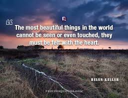 The Best And Most Beautiful Things In The World Cannot Be Seen Or Even Touched Meaning Helen Keller Quote Most Beautiful Things Helen Keller Quotes Helen Keller Friends Quotes