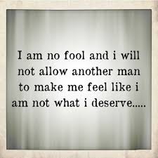 I Am No Fool And I Will Not Allow Another Man To Make Me Feel Like I Am Not What I Deserve Girlfriend Quotes Love Quotes For Her Love Quotes For