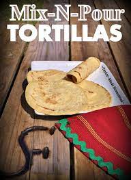 Easy Mix N Pour Tortilla Recipe No Kneading No Rolling Recipe Tortilla Recipe Recipes With Flour Tortillas Tortilla