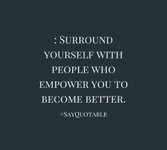 Quote About Surround Yourself With People Who Empower You To Good Life Quotes Motivational Quotes For Working Out Quotes