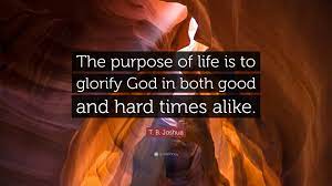 See more of tb joshua quotes on facebook. T B Joshua Quote The Purpose Of Life Is To Glorify God In Both Good And Hard