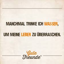 Manchmal Trinke Ich Wasser Um Meine Leber Zu Uberraschen Werbung Gutefreundeshop Gin Bier Wein Rum Whisky Likor Whisky Beste Freundin Freunde Lachen