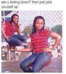 Pick Yourself Up Know Your Meme