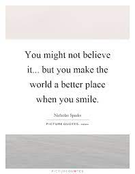 You Might Not Believe It But You Make The World A Better Picture Quotes