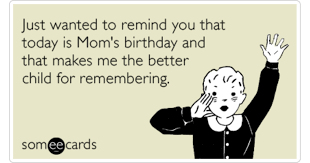 Birthday Quotes Meme Happy Birthday Mom Funny Mom Birthday Reminder Favorite Child Funny Ecard Birthday Ecard Funny Mom Memes Birthday Humor Funny Birthday Meme