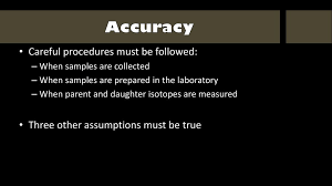 For inorganic matter and for older materials, isotopes of other elements, such as potassium, uranium, and strontium, are used. Accuracy Assumptions Of Radiometric Dating Ppt Download