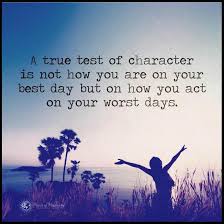 Check spelling or type a new query. A True Test Of Character Is Not How You Are On Your Best But On How You Act On Your Worst Days Quote Spirit Science Quotes