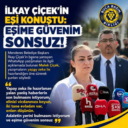 İlkay Çiçek'in eşi konuştu: Eşime güvenim sonsuz! Menderes Belediye Başkanı İlkay  Çiçek'in basına yansıyan WhatsApp yazışmaları ile ilgili açıklamada bulunan Melek  Çiçek, yazışmaların yapay zeka ile hazırlandığını öne sürerek şunları  söyledi: "Yapay