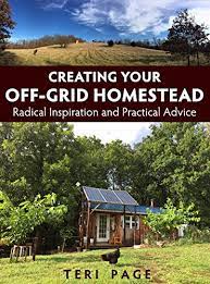 Amazon Com Creating Your Off Grid Homestead Radical Inspiration And Practical Advice Ebook Page Teri Books