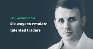 145: Six ways to emulate talented traders w/ Aaron Fifield