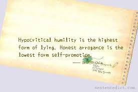 Good Sentence Appreciation Hypocritical Humility Is The Highest Form Of Lying Honest Arrogance Is The Lowest Form Self Promotion