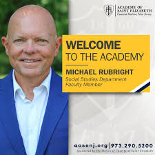 The Academy of Saint Elizabeth is excited to welcome Mr. Michael Rubright  as a member of the Social Studies Department. Mr. Rubright received his  B.S. in History and Government from East Stroudsburg