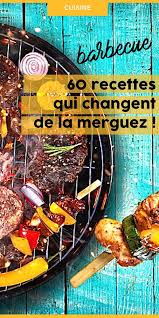 Un Barbecue 60 Grillades Originales Qui Changent Des Merguez Idee Recette Barbecue Recette Barbecue Recette Grillade