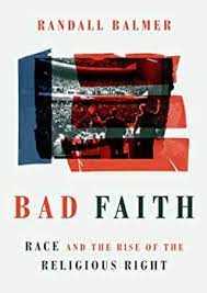 Bad Faith: Race and the Rise of the Religious Right: Balmer, Randall: 9780802879349: Amazon.com: Books