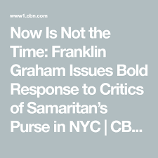 Now Is Not The Time Franklin Graham Issues Bold Response To Critics Of Samaritan S Purse In Nyc In 2020 No Response Franklin Graham Samaritan S Purse