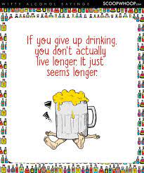 He will drag you down to his level and beat you with experience. These Witty One Liners About Drinking Will Make You Reach For Another Drink