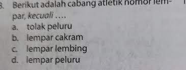 Berikut adalah cabang atletik nomor lempar, kecuali ....a. tolak pelurub. lemoar cakramc. lempar - Brainly.co.id