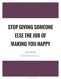 Stop Giving Someone Else The Job Of Making You Happy Quote 1 Jpg 620 800 Make You Happy Quotes Results Quotes Fact Quotes