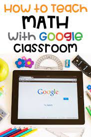 Top 5 Ways To Use Google Classroom For Math Practice Teaching Math Google Classroom Math Google Classroom