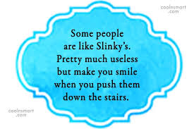 Quote Some People Are Like Slinky S Pretty Much Useless But Make You Smile Coolnsmart