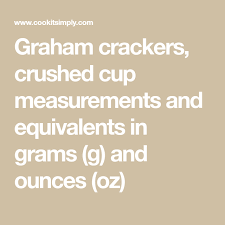 Graham Crackers Crushed Cup Measurements And Equivalents In Grams G And Ounces Oz Graham Crackers Baking Conversions Graham