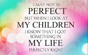 I May Not Be Perfect Quotes For Kids Mother Quotes Parenting Quotes