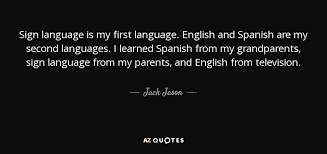 Just like spoken english, asl is a it's called american sign language for a reason. Top 10 Quotes By Jack Jason A Z Quotes