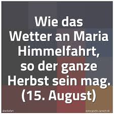 Das ändert sich, als eines morgens die wilde zorra auf ihrem schultisch landet. Spruch Wie Das Wetter An Maria Himmelfahrt So Und Weitere Spruche Zitate Und Weisheiten Gratis Spruch De