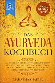 Ayurveda Kochbuch Das Geheimnis Der Traditionellen Indischen Heilkunst Mit 151 Ayurvedischen Rezepten Entgiftung Und Selbstheilung Fur Mehr Inkl Dosha Test German Edition Sharma Mahatma 9798570721364 Amazon Com Books