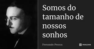 Somos Do Tamanho De Nossos Sonhos Fernando Pessoa