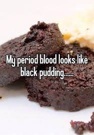 My Period Blood Looks Like Black Pudding