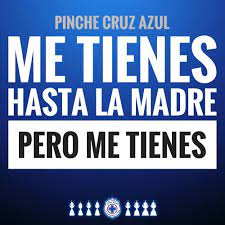 Soy Cruz Azul Pinche Cruz Azul Me Tienes Hasta La Madre Pero Me Tienes Ese Es El Mayor Problema Facebook