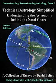 Technical Astrology Simplified Understanding The Astronomy Behind The Natal Chart Deconstructing Reconstructing Astrology Book 1