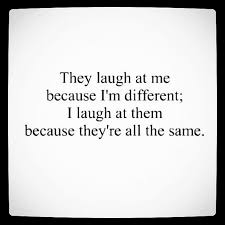 At First Being Different Is Difficult But You Realize That Being Like Everyone Else Is Ludicrous Feel Good Quotes World Quotes Words