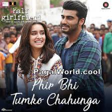 Phir Bhi Tumko Chahunga Half Girlfriend 320kbps Mp3 Song Download Pagalworld Com