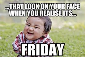 Friday is the perfect day to be happy.. 75 Funny Friday Memes Happy Friday Quotes With Images Daily Funny Quotes