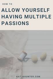 How To Allow Yourself Having Multiple Passions Katja Hunter Creativity Coaching In 2020 Creative Coaching Passion Self Development