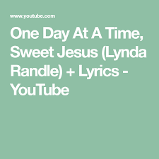 One Day At A Time Sweet Jesus Lynda Randle Lyrics Youtube In 2020 Lyrics Jesus Randle
