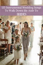 100 Instrumental Wedding Songs To Walk Down The Aisle To Wedding Aisle Songs Processional Wedding Songs Wedding Ceremony Music