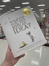 What Do You Do With an Idea?" by Kobi Yamada: 1. Embrace Your Ideas: The  book emphasizes the importance of welcoming and embracing ideas as they  come. The protagonist learns that ideas