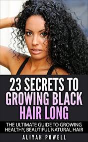 African americans need these tips and remedies that work just like taking vitamins or. 23 Secrets To Growing Black Hair Long The Ultimate Guide To Growing Healthy Beautiful Natural Hair By Aliyah Powel