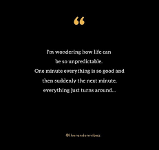 When someone consistently makes lemonade out of lemons, they often end up having things turn out quite. 70 Life Is Unpredictable Quotes To Inspire You Live It Up