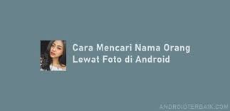 Cara Mencari Orang Lewat Foto Di Android Bisa Lacak Identitas Android Orang Membaca