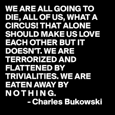 We Are All Going To Die All Of Us What A Circus That Alone Should Make
